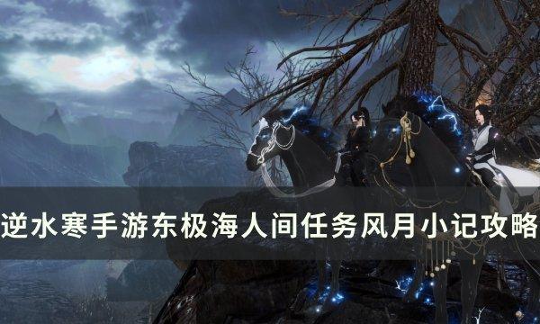 《逆水寒手游》人间任务风月小记怎么完成 东极海人间任务风月小记攻略