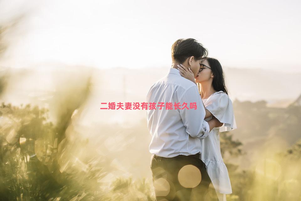 二婚夫妻没有孩子能长久吗-二婚夫妻相处的小妙招 